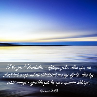 Picture 03 - Luka 1:36 ALB - Dhe ja, Elizabeta, e afërmja jote, edhe ajo, në - Bible Verse Picture