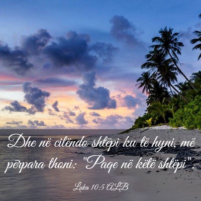 Picture 03 - Luka 10:5 ALB - Dhe në cilëndo shtëpi ku të hyni, më - Bible Verse Picture