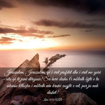 Picture 03 - Luka 13:34 ALB - Jeruzalem, Jeruzalem, që i vret profetet dhe i - Bible Verse Picture