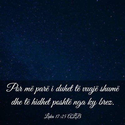 Picture 03 - Luka 17:25 ALB - Por më parë i duhet të vuajë shumë dhe të - Bible Verse Picture