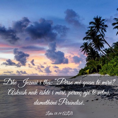 Picture 03 - Luka 18:19 ALB - Dhe Jezusi i tha: “Përse më quan të mirë? - Bible Verse Picture