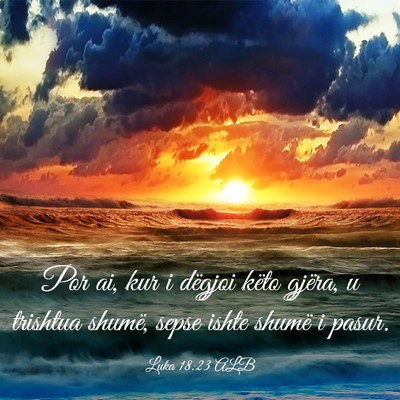 Picture 03 - Luka 18:23 ALB - Por ai, kur i dëgjoi këto gjëra, u trishtua - Bible Verse Picture