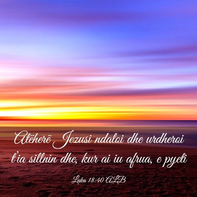 Picture 03 - Luka 18:40 ALB - Atëherë Jezusi ndaloi dhe urdheroi t’ia - Bible Verse Picture