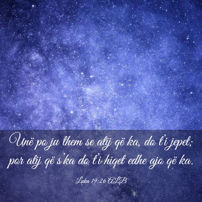 Picture 03 - Luka 19:26 ALB - Unë po ju them se atij që ka, do t’i jepet; - Bible Verse Picture
