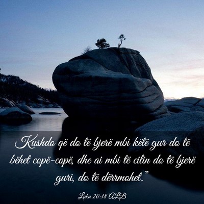 Picture 03 - Luka 20:18 ALB - Kushdo që do të bjerë mbi këtë gur do të - Bible Verse Picture