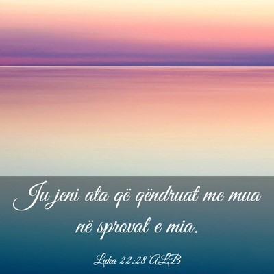 Picture 03 - Luka 22:28 ALB - Ju jeni ata që qëndruat me mua në sprovat e - Bible Verse Picture