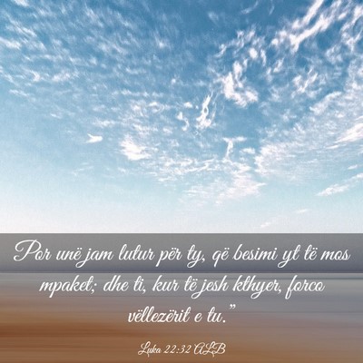 Picture 03 - Luka 22:32 ALB - Por unë jam lutur për ty, që besimi yt të mos - Bible Verse Picture