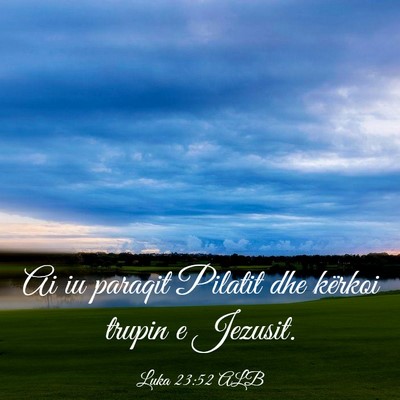 Picture 03 - Luka 23:52 ALB - Ai iu paraqit Pilatit dhe kërkoi trupin e - Bible Verse Picture