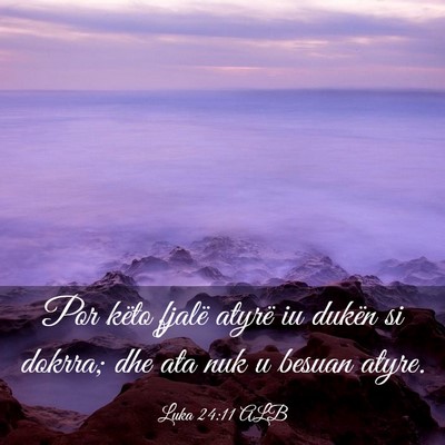 Picture 03 - Luka 24:11 ALB - Por këto fjalë atyrë iu dukën si dokrra; dhe - Bible Verse Picture