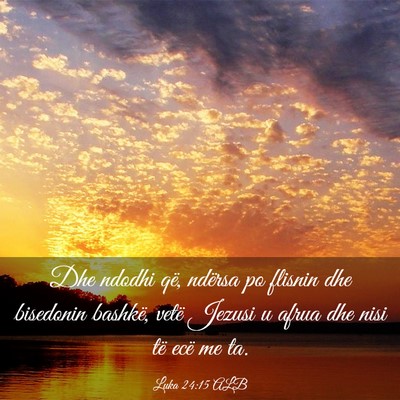 Picture 03 - Luka 24:15 ALB - Dhe ndodhi që, ndërsa po flisnin dhe bisedonin - Bible Verse Picture