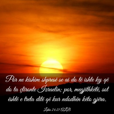 Picture 03 - Luka 24:21 ALB - Por ne kishim shpresë se ai do të ishte ky që - Bible Verse Picture