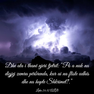 Picture 03 - Luka 24:32 ALB - Dhe ata i thanë njeri tjetrit: “Po a nuk na - Bible Verse Picture