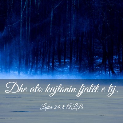 Picture 03 - Luka 24:8 ALB - Dhe ato kujtonin fjalët e - Bible Verse Picture