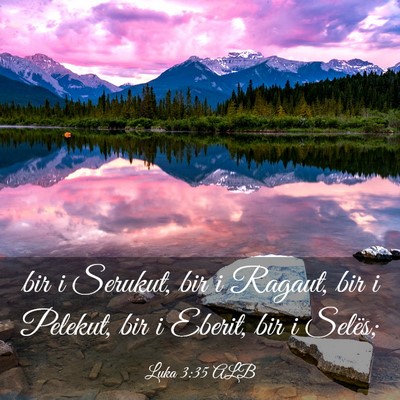 Picture 03 - Luka 3:35 ALB - bir i Serukut, bir i Ragaut, bir i Pelekut, bir i - Bible Verse Picture