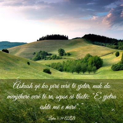 Picture 03 - Luka 5:39 ALB - Askush që ka pirë verë të vjetër, nuk do - Bible Verse Picture