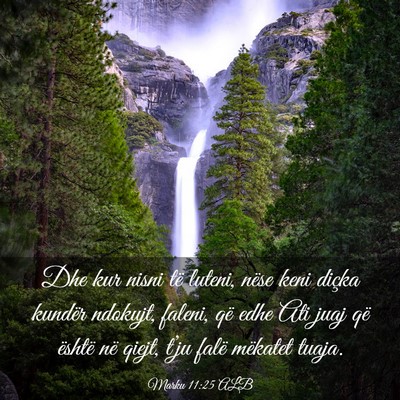 Picture 03 - Marku 11:25 ALB - Dhe kur nisni të luteni, nëse keni diçka - Bible Verse Picture