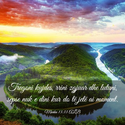 Picture 03 - Marku 13:33 ALB - Tregoni kujdes, rrini zgjuar dhe lutuni, sepse - Bible Verse Picture