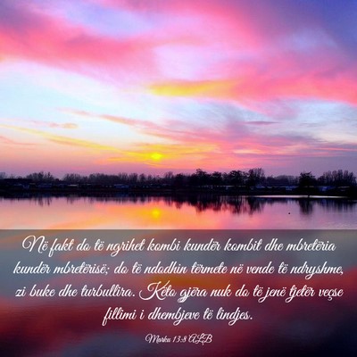 Picture 03 - Marku 13:8 ALB - Në fakt do të ngrihet kombi kundër kombit dhe - Bible Verse Picture