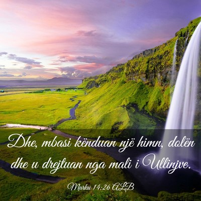 Picture 03 - Marku 14:26 ALB - Dhe, mbasi kënduan një himn, dolën dhe u - Bible Verse Picture