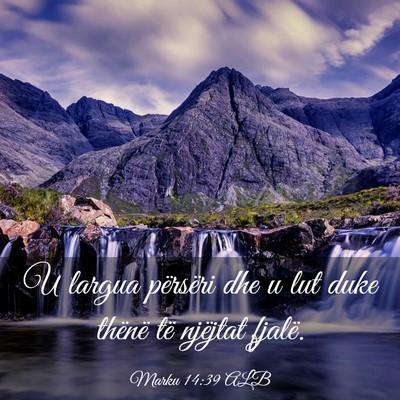 Picture 03 - Marku 14:39 ALB - U largua përsëri dhe u lut duke thënë të - Bible Verse Picture