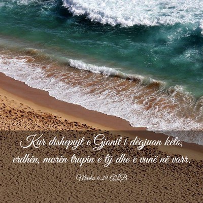 Picture 03 - Marku 6:29 ALB - Kur dishepujt e Gjonit i dëgjuan këto, erdhën, - Bible Verse Picture