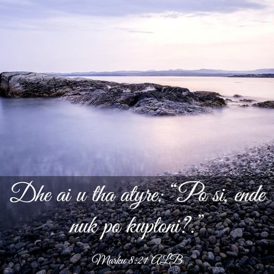 Picture 03 - Marku 8:21 ALB - Dhe ai u tha atyre: “Po si, ende nuk po - Bible Verse Picture