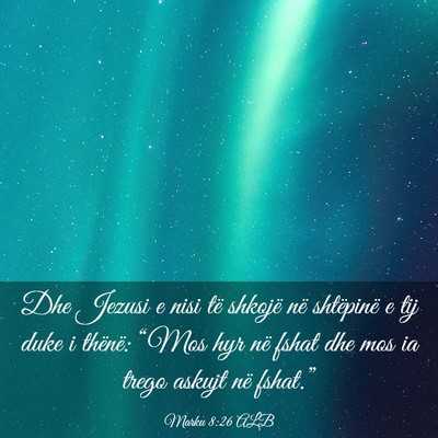 Picture 03 - Marku 8:26 ALB - Dhe Jezusi e nisi të shkojë në shtëpinë e - Bible Verse Picture