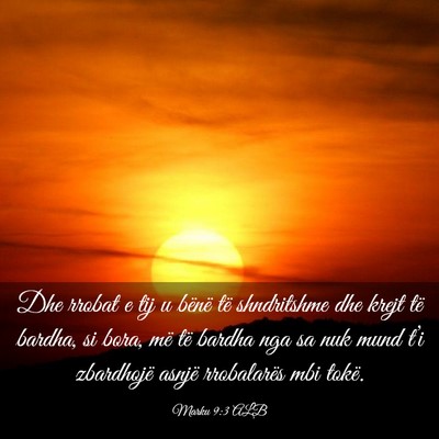 Picture 03 - Marku 9:3 ALB - Dhe rrobat e tij u bënë të shndritshme dhe - Bible Verse Picture