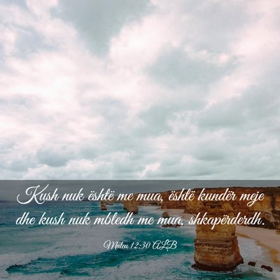 Picture 03 - Mateu 12:30 ALB - Kush nuk është me mua, është kundër meje dhe - Bible Verse Picture