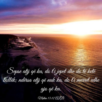 Picture 03 - Mateu 13:12 ALB - Sepse atij që ka, do t’i jepet dhe do të - Bible Verse Picture