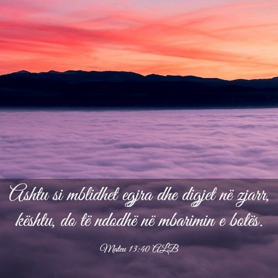Picture 03 - Mateu 13:40 ALB - Ashtu si mblidhet egjra dhe digjet në zjarr, - Bible Verse Picture