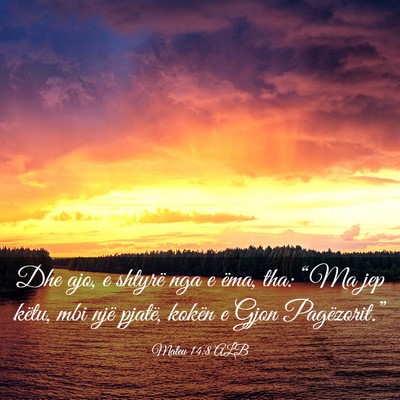 Picture 03 - Mateu 14:8 ALB - Dhe ajo, e shtyrë nga e ëma, tha: “Ma jep - Bible Verse Picture