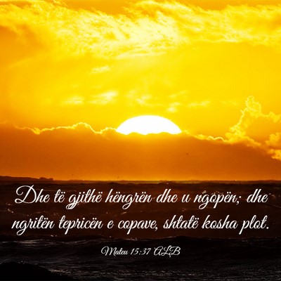 Picture 03 - Mateu 15:37 ALB - Dhe të gjithë hëngrën dhe u ngopën; dhe - Bible Verse Picture