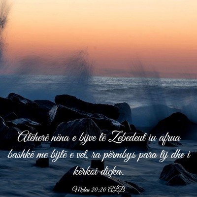 Picture 03 - Mateu 20:20 ALB - Atëherë nëna e bijve të Zebedeut iu afrua - Bible Verse Picture