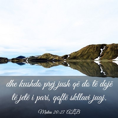 Picture 03 - Mateu 20:27 ALB - dhe kushdo prej jush që do të dojë të jetë i - Bible Verse Picture