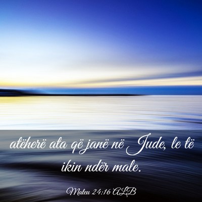 Picture 03 - Mateu 24:16 ALB - atëherë ata që janë në Jude, le të ikin - Bible Verse Picture