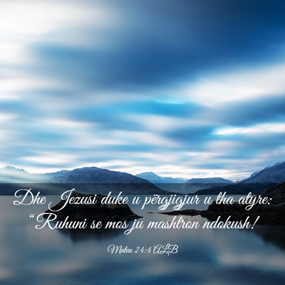 Picture 03 - Mateu 24:4 ALB - Dhe Jezusi duke u përgjigjur u tha atyre: - Bible Verse Picture