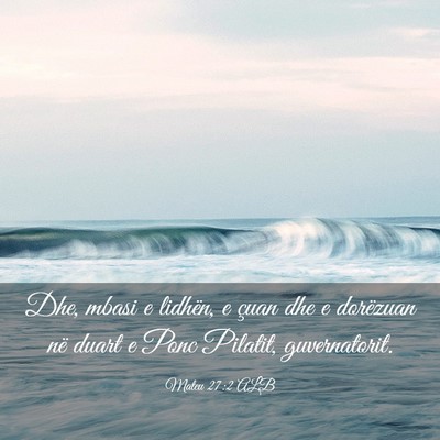 Picture 03 - Mateu 27:2 ALB - Dhe, mbasi e lidhën, e çuan dhe e dorëzuan në - Bible Verse Picture