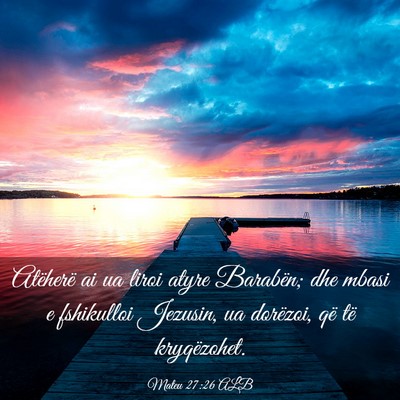 Picture 03 - Mateu 27:26 ALB - Atëherë ai ua liroi atyre Barabën; dhe mbasi e - Bible Verse Picture
