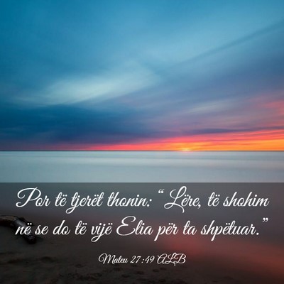 Picture 03 - Mateu 27:49 ALB - Por të tjerët thonin: “Lëre, të shohim në - Bible Verse Picture
