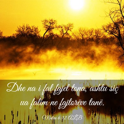 Picture 03 - Mateu 6:12 ALB - Dhe na i fal fajet tona, ashtu siç ua falim ne - Bible Verse Picture