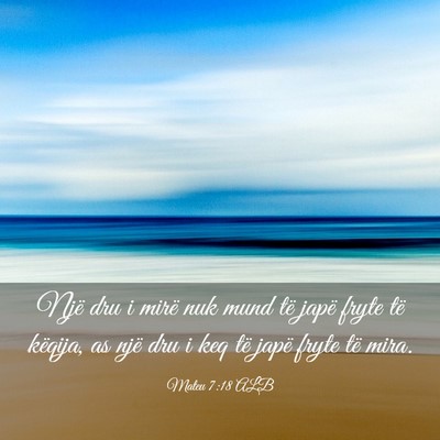 Picture 03 - Mateu 7:18 ALB - Një dru i mirë nuk mund të japë fryte të - Bible Verse Picture