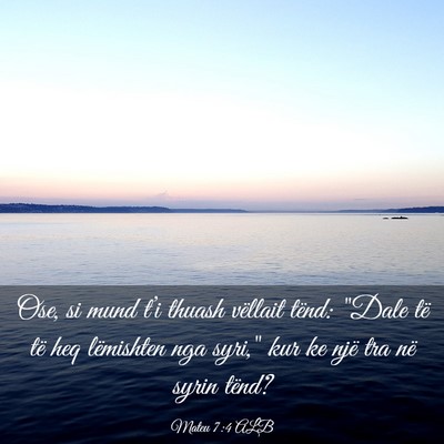 Picture 03 - Mateu 7:4 ALB - Ose, si mund t’i thuash vëllait tënd: 