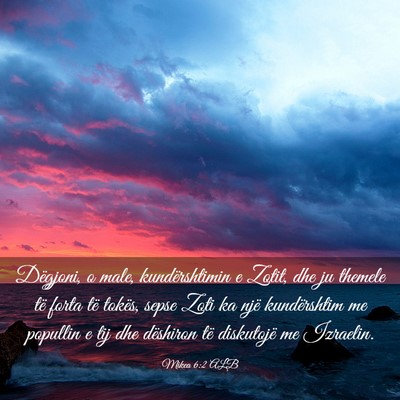 Picture 03 - Mikea 6:2 ALB - Dëgjoni, o male, kundërshtimin e Zotit, dhe ju - Bible Verse Picture