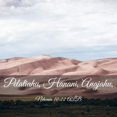 Picture 03 - Nehemia 10:22 ALB - Pelatiahu, Hanani, - Bible Verse Picture