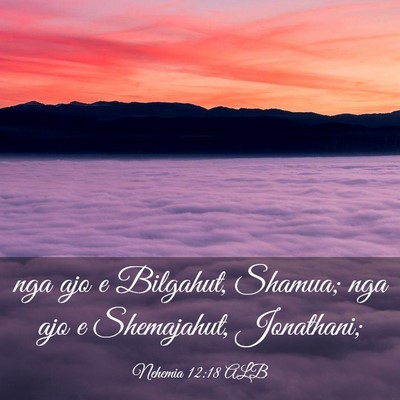 Picture 03 - Nehemia 12:18 ALB - nga ajo e Bilgahut, Shamua; nga ajo e Shemajahut, - Bible Verse Picture