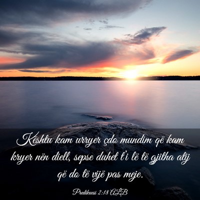 Picture 03 - Predikuesi 2:18 ALB - Kështu kam urryer çdo mundim që kam kryer nën - Bible Verse Picture