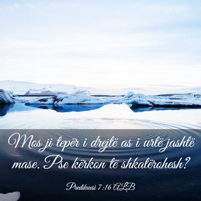 Picture 03 - Predikuesi 7:16 ALB - Mos ji tepër i drejtë as i urtë jashtë mase. - Bible Verse Picture