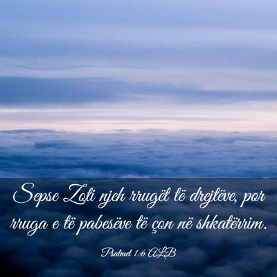 Picture 03 - Psalmet 1:6 ALB - Sepse Zoti njeh rrugët të drejtëve, por rruga - Bible Verse Picture