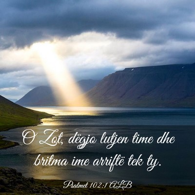 Picture 03 - Psalmet 102:1 ALB - O Zot, dëgjo lutjen time dhe britma ime arriftë - Bible Verse Picture